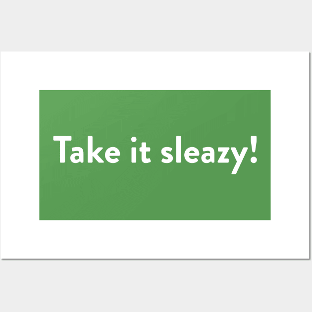 Take it sleazy! Wall Art by LordNeckbeard